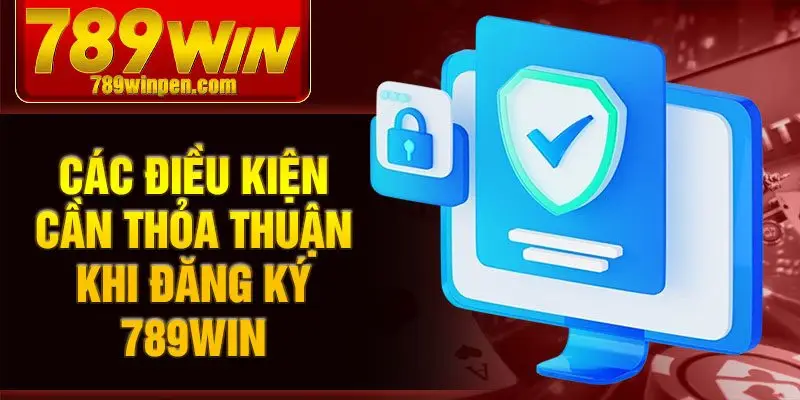 Các điều kiện cần thỏa thuận khi đăng ký 789win Các điều kiện cần thỏa thuận khi đăng ký 789win