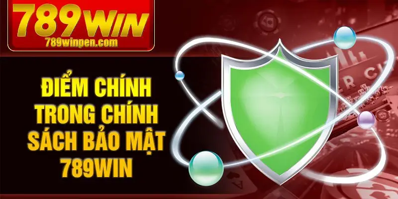 Điểm chính trong chính sách bảo mật 789win Điểm chính trong chính sách bảo mật 789win