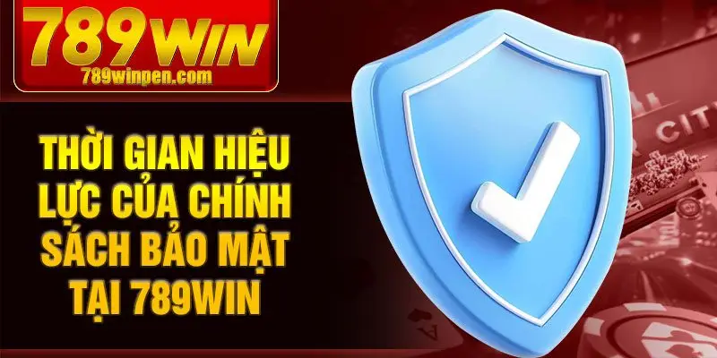 Thời gian hiệu lực của chính sách bảo mật tại 789win Thời gian hiệu lực của chính sách bảo mật tại 789win