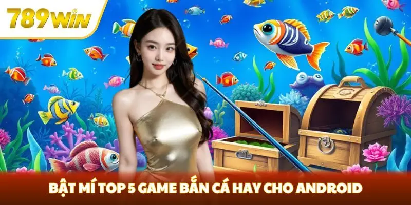 Bật mí top 5 game bắn cá hay cho Android Bật mí top 5 game bắn cá hay cho Android