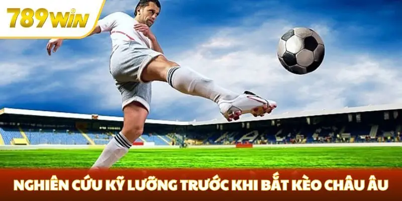 Nghiên cứu kỹ lưỡng trước khi bắt kèo châu Âu Nghiên cứu kỹ lưỡng trước khi bắt kèo châu Âu
