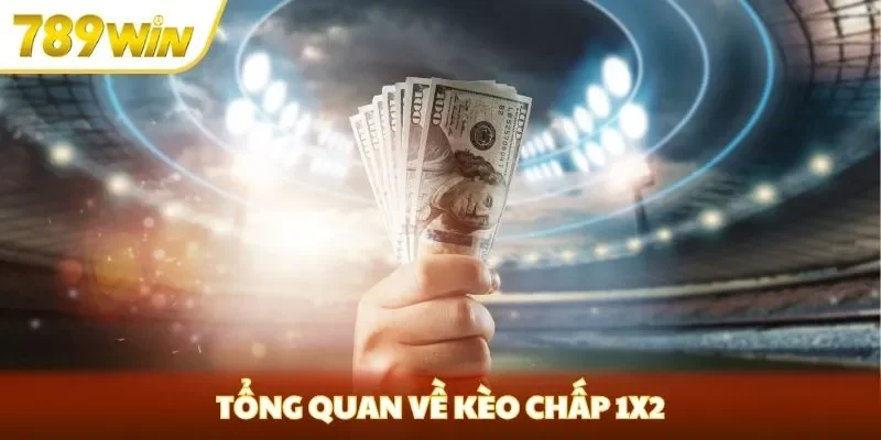 Tổng quan về kèo chấp 1x2 Tổng quan về kèo chấp 1x2