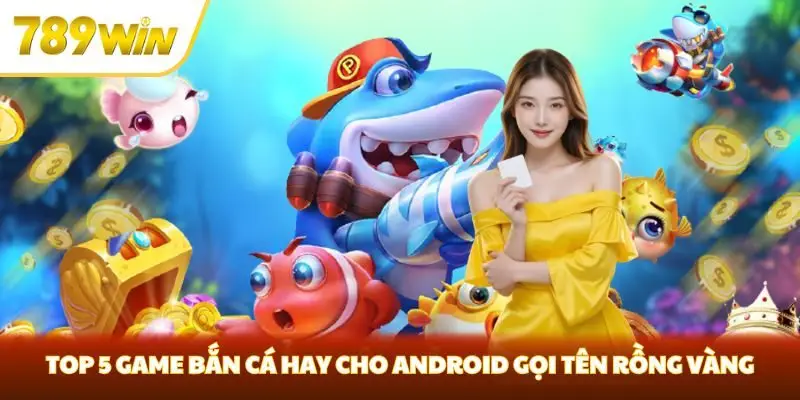 Top 5 game bắn cá hay cho Android gọi tên Rồng Vàng Top 5 game bắn cá hay cho Android gọi tên Rồng Vàng
